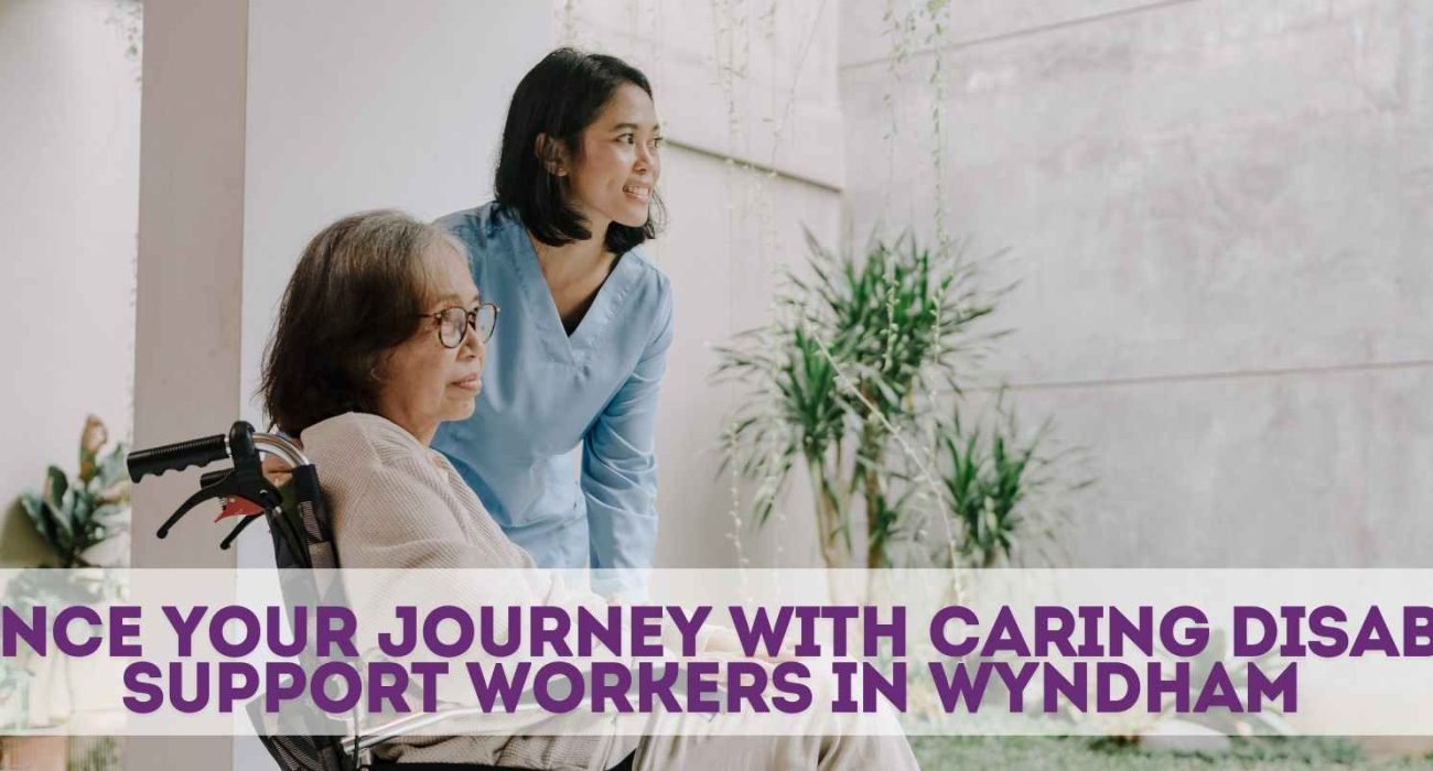 Enhance Your Journey with Caring Disability Support Workers in Wyndham