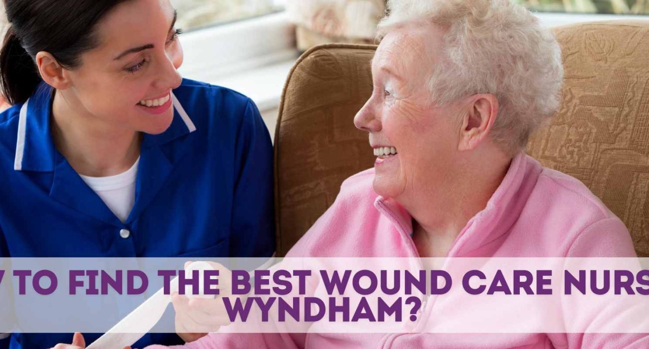 How to Find the Best Wound Care Nurse in Wyndham?